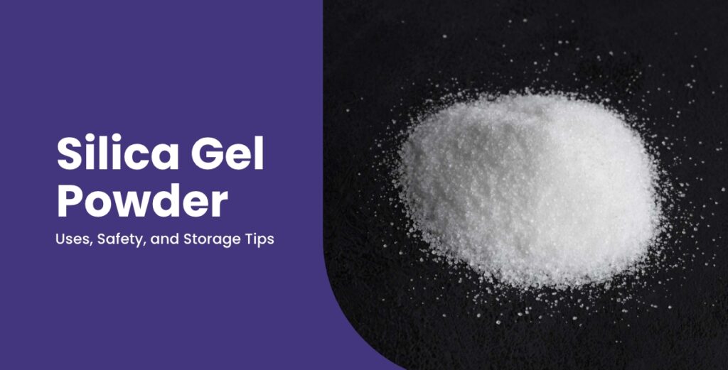 Everything You Need to Know About Silica Gel Powder: Uses, Safety, and Storage Tips