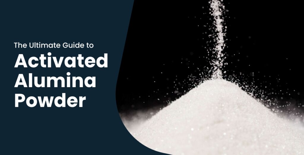 The Ultimate Guide to Activated Alumina Powder: Uses, Benefits, and How to Buy