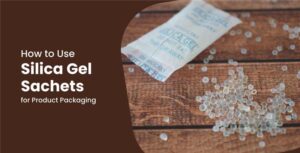 How to Use Silica Gel Sachets for Product Packaging