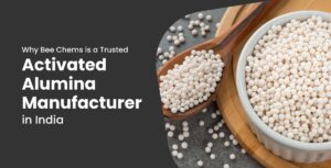 Why Bee Chems is a Trusted Activated Alumina Manufacturer in India